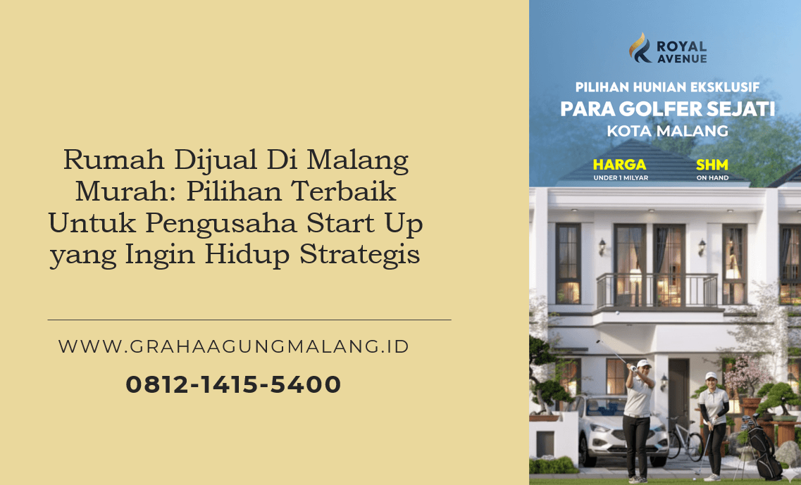 Rumah Dijual Di Malang Murah: Pilihan Terbaik Untuk Pengusaha Start Up yang Ingin Hidup Strategis