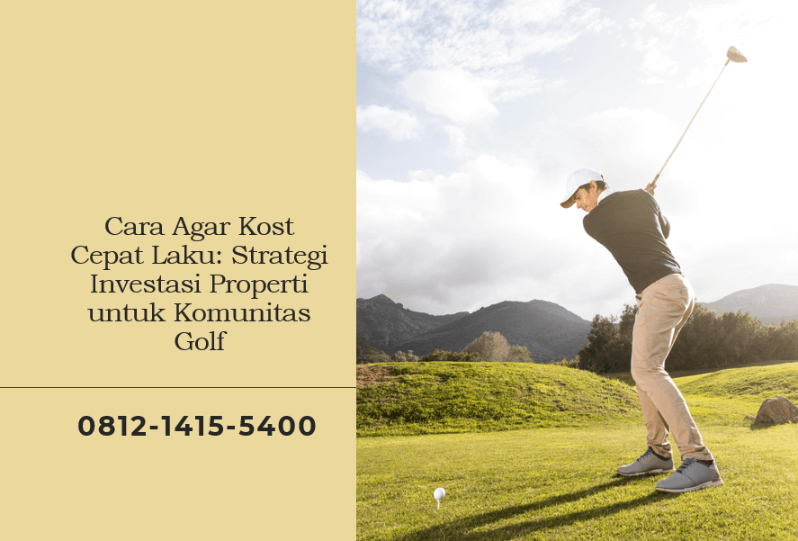 Cara Agar Kost Cepat Laku: Strategi Investasi Properti untuk Komunitas Golf